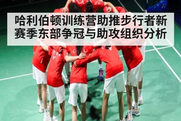 哈利伯顿训练营助推步行者新赛季东部争冠与助攻组织分析